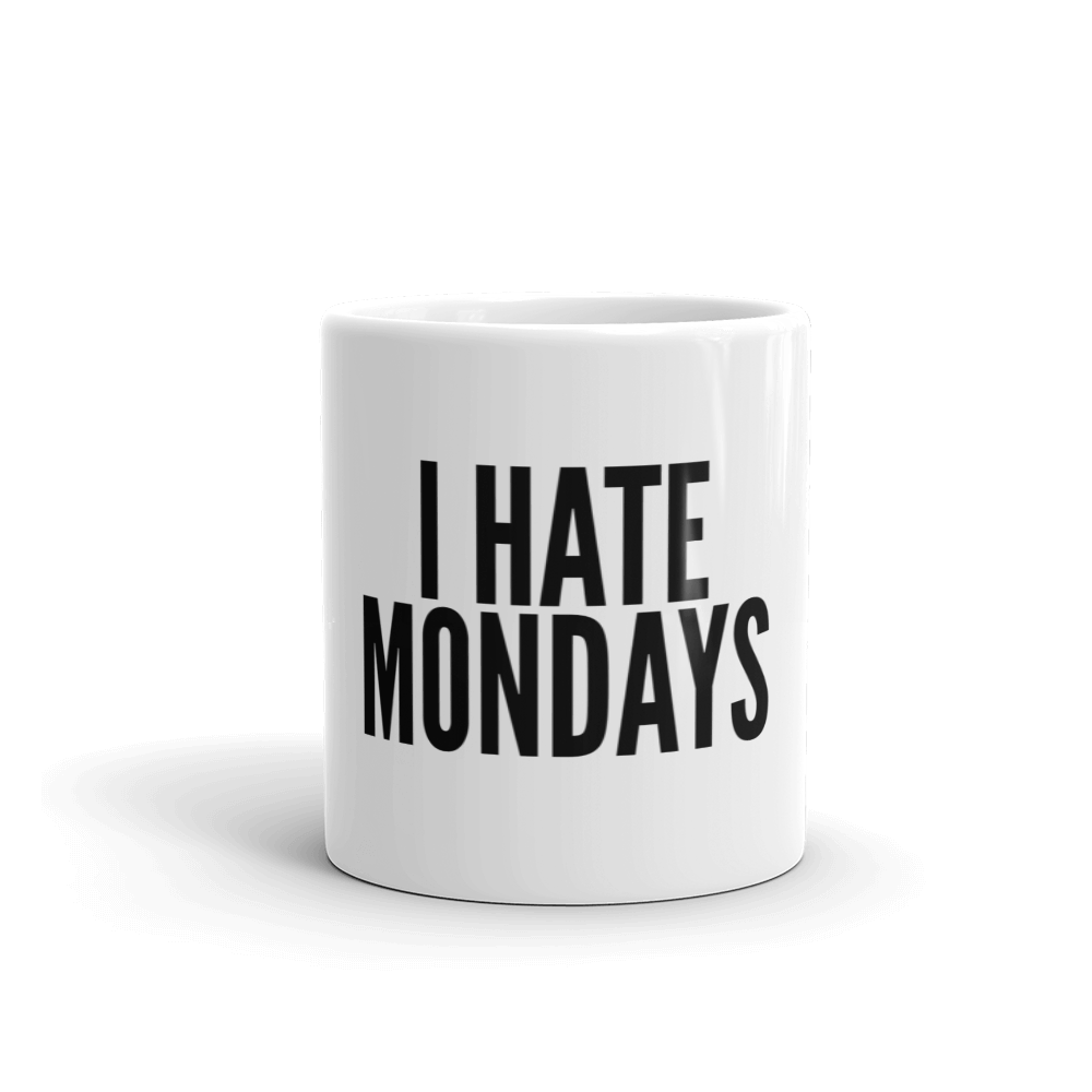 I HATE MONDAYS